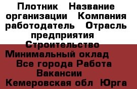 Плотник › Название организации ­ Компания-работодатель › Отрасль предприятия ­ Строительство › Минимальный оклад ­ 1 - Все города Работа » Вакансии   . Кемеровская обл.,Юрга г.